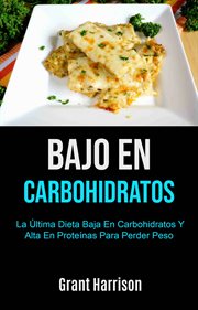 Bajo en carbohidratos: la última dieta baja en carbohidratos y alta en proteínas para perder peso cover image