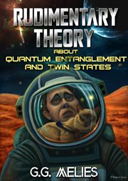 Rudimentary theory about quantum entanglement and twin states. Rudimentary Theory About Quantum Entanglement and Twin States cover image