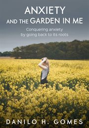 Anxiety and the garden in me. Conquering anxiety by going back to its roots cover image