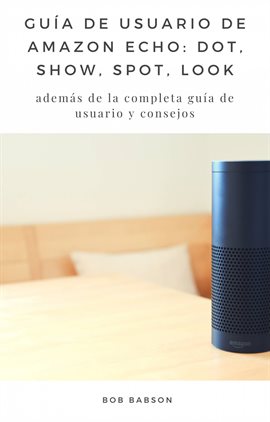 Cover image for Guía de Usuario de Amazon Echo: Dot, Show, Spot, Look