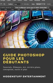Guide photoshop pour les débutants. Tutoriels, Éléments, Art, Arrière-plans, conception, outils et plus cover image