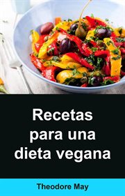 Recetas para una dieta vegana. La guía esencial para las dietas crudiveganas y sus beneficios, que incluye recetas increíbles cover image