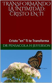 Transformando la intimidad: cristo en ti. Cristo "en" Ti te Transforma cover image