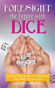 Foresight the future with dice. An essential guide to understand the power of your own cover image