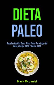 Dieta paleo: recetas fáciles de la dieta paleo para bajar de peso, cuerpo sano y mente sana. Formas naturales para perder peso cover image