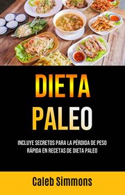 Dieta paleo: incluye secretos para la pérdida de peso rápida en recetas de dieta paleo cover image