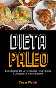 Dieta paleo: los secretos de la pérdida de peso rápida y un estilo de vida saludable cover image