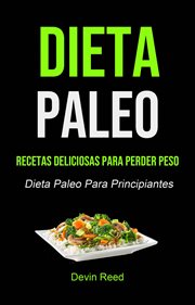 Dieta paleo: recetas deliciosas para perder peso (dieta paleo para principiantes). Recetas Deliciosas Para Perder Peso cover image
