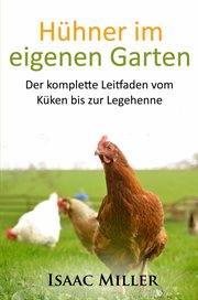 Hühner im eigenen Garten : Der Komplette Leitfaden Vom Küken Bis Zur Legehenne cover image