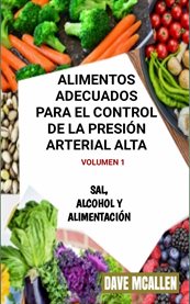 Alimentos adecuados para el control de la presión arterial alta volumen 1. Sal, alcohol y alimentación cover image