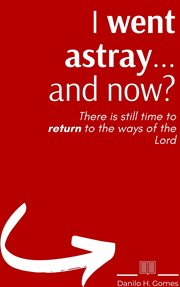 I went astray... and now. There is still time to return to the ways of the Lord cover image