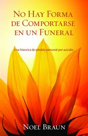 No hay forma de comportarse en un funeral. Una historia personal de perdida por suicidio cover image