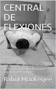 Central de flexiones. ¡55 maneras de hacer flexiones de brazos y desarrollar parte superior del cuerpo! cover image