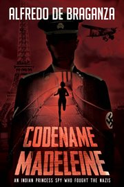 Codename madeleine. An Indian princess spy who fought the Nazis cover image