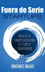 Startups fuera de serie: aplasta la competencia con tu startup innovadora cover image