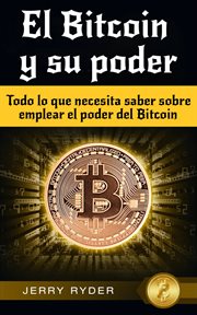 El bitcoin y su poder. Todo lo que necesita saber sobre emplear el poder del Bitcoin cover image