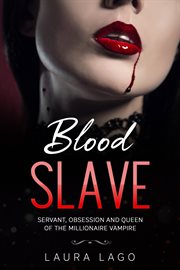 Blood slave. Servant, Obsession, and Queen of the Millionaire Vampire cover image