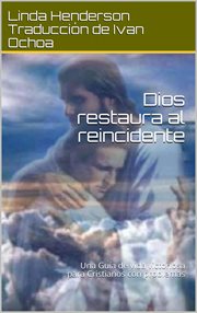 Dios restaura al reincidente. Una Guía de vida victoriosa para Cristianos con problemas cover image
