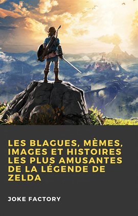 Cover image for Les Blagues, Mèmes, Images et Histoires les Plus Amusantes de la Légende de Zelda