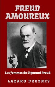 Freud amoureux. Les femmes de Sigmund Freud cover image