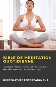 Bible de méditation quotidienne. Comment réduire le stress et l'anxiété pour être plus heureux et en meilleure santé cover image