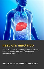 Rescate hepático. Trate diabetes, malestar gastrointestinal, acné, cálculos, obesidad, trastornos inmunes y dolor cover image