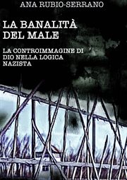 La Banalità del Male : La Controimmagine Di Dio Nella Logica Nazista cover image