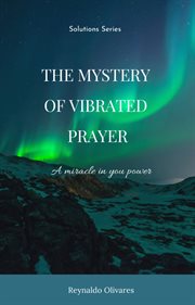 The mystery of vibrated prayer. One Miracle in you Power cover image