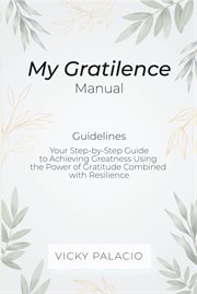 My gratilence manual (guidelines). Your Step-by-Step Guide to Achieving Greatness Using the Power of Gratitude cover image