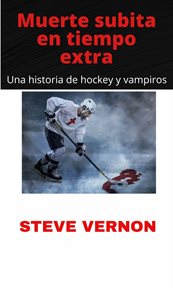 Muerte subita en tiempo extra. Una historia de hockey y vampiros cover image