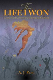 The life i won. An Inspirational Story About What Really Matters When You Lose Everything cover image