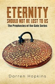 Eternity Should Not Be Lost to Us : The Prophecies of the Gate Series cover image