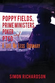 Poppy Fields, Prime Ministers, Poker and Ptsd : A Life No Less Ordinary cover image