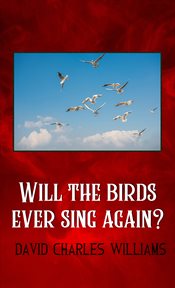 WILL THE BIRDS EVER SING AGAIN? cover image