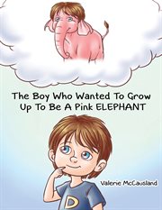 The boy who wanted to grow up to be a pink elephant cover image
