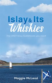 Islay and Its Whiskies : The ONLY Islay Guidebook you need cover image