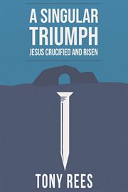 A singular triumph – jesus crucified and risen cover image