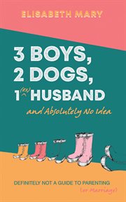 3 boys, 2 dogs, 1 (ex) husband and absolutely no idea cover image