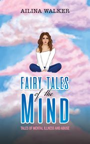 Fairy Tales of the Mind : Tales of Mental Illness and Abuse cover image