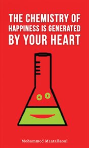 The Chemistry of Happiness Is Generated by Your Heart cover image