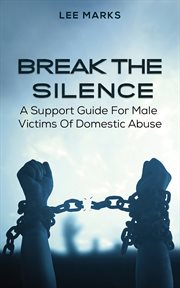 Break the silence : a support guide for male victims of domestic abuse cover image