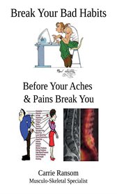 Break Your Bad Habits : Before Your Aches and Pains Break You cover image