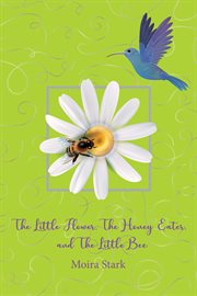 The Little Flower, the Honey Eater, and the Little Bee cover image