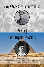 An Old Contemptible and An Irish Pasha : A Biography of Lt. Colonel T W Fitzpatrick, Pasha, C.B.E., O.B.E., D.C.M cover image