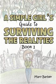 A simple girl's guide to surviving the realities. Book 1 cover image