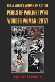 Hollywood's Women of Action : From The Perils of Pauline (1914) to Wonder Woman (2017) cover image