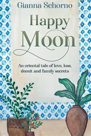 Happy moon. An oriental tale of love, loss, deceit and family secrets cover image