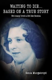 Waiting to die... Based on a true story : Not many lived a life like Rosina cover image