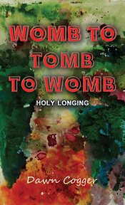 Womb to tomb to womb : Holy Longing cover image