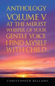 Anthology, volume v at the merest whisper of your gentle voice, i find myself with child cover image